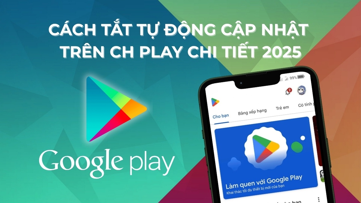 Cách tắt tự động cập nhật trên CH Play chi tiết 2025 Cách tắt tự động cập nhật trên CH Play chi tiết 2025